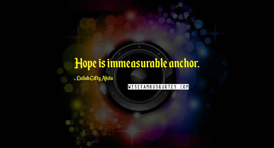 Lailah Gifty Akita Quotes: Hope is immeasurable anchor.