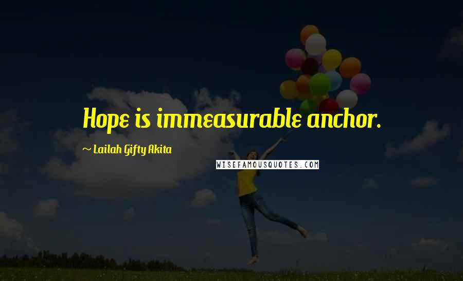 Lailah Gifty Akita Quotes: Hope is immeasurable anchor.