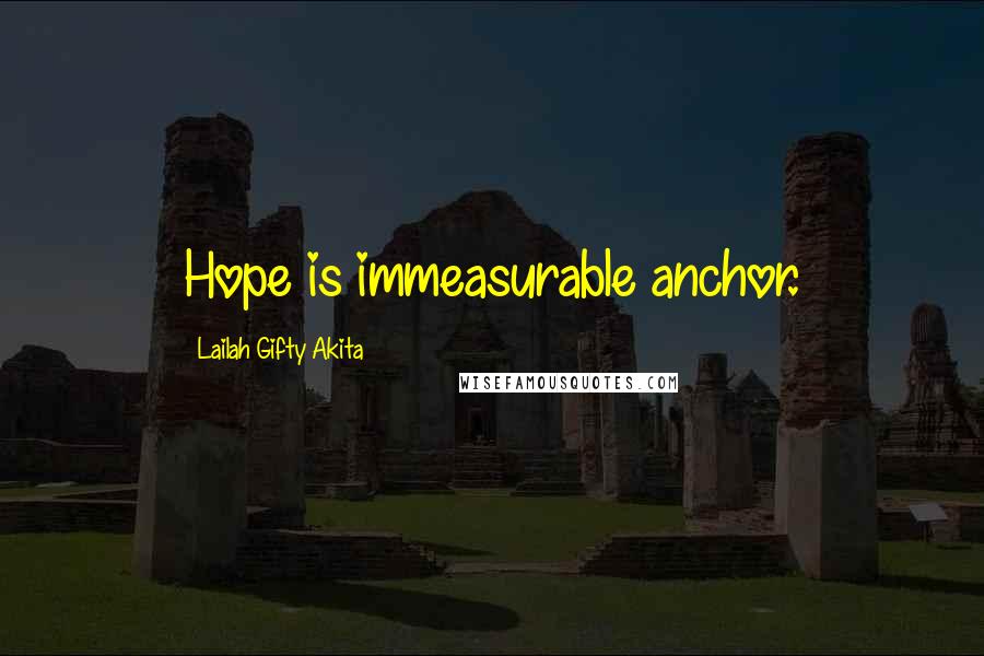 Lailah Gifty Akita Quotes: Hope is immeasurable anchor.