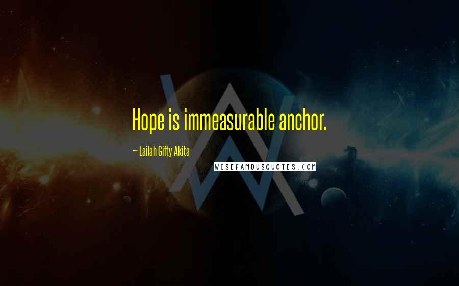 Lailah Gifty Akita Quotes: Hope is immeasurable anchor.