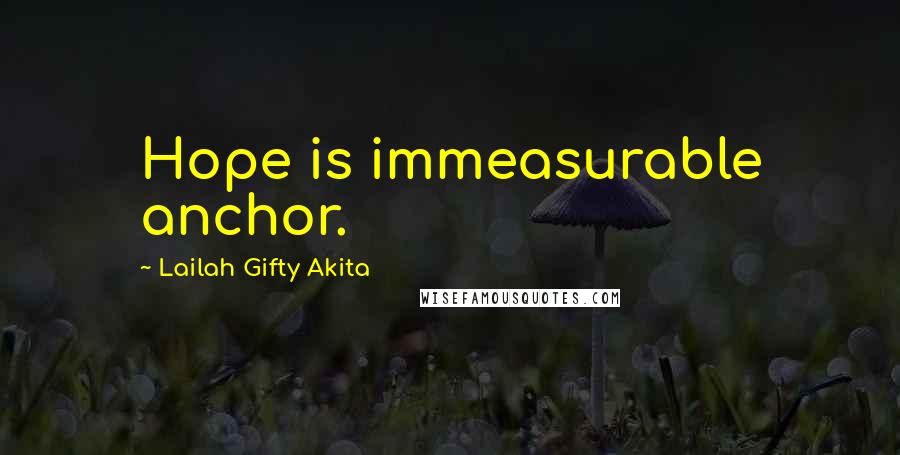 Lailah Gifty Akita Quotes: Hope is immeasurable anchor.