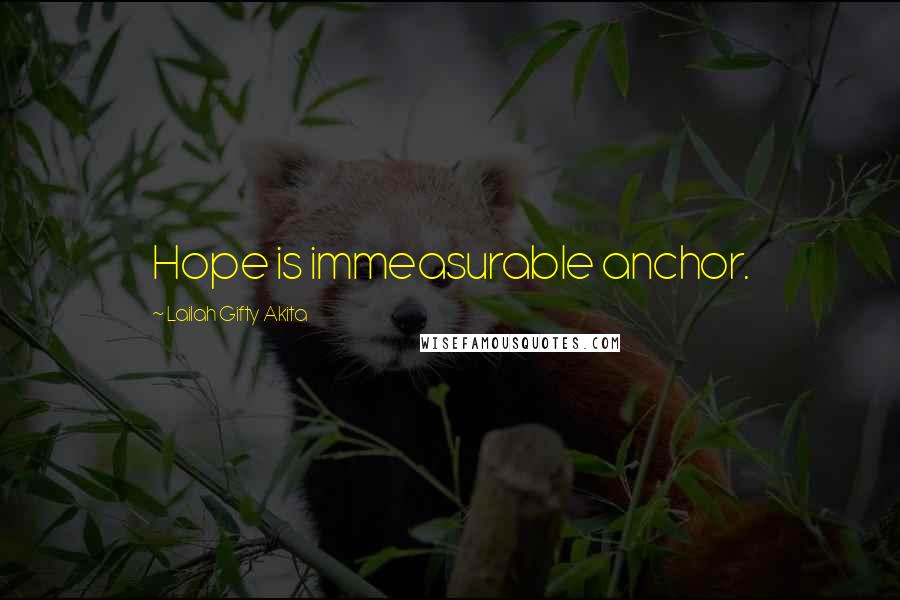 Lailah Gifty Akita Quotes: Hope is immeasurable anchor.