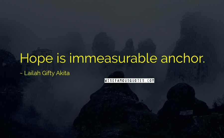 Lailah Gifty Akita Quotes: Hope is immeasurable anchor.