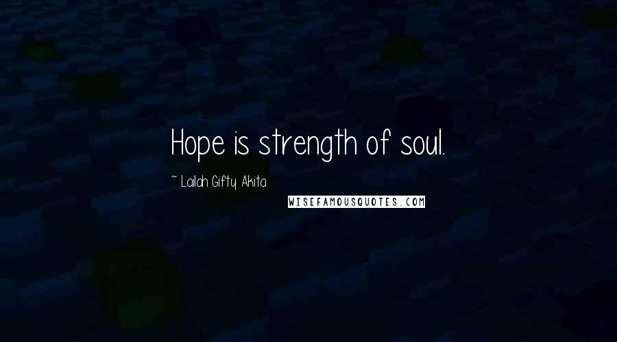 Lailah Gifty Akita Quotes: Hope is strength of soul.