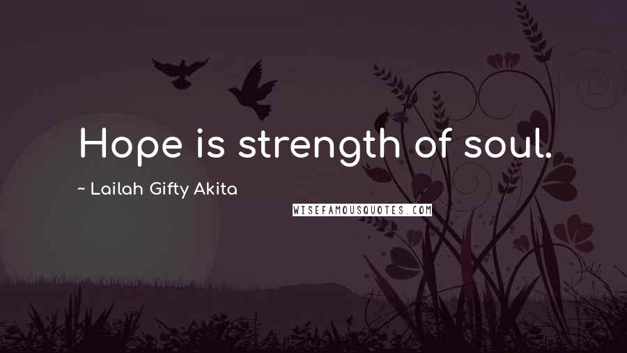 Lailah Gifty Akita Quotes: Hope is strength of soul.