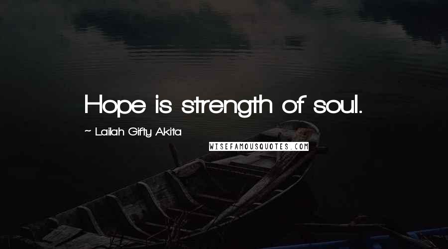 Lailah Gifty Akita Quotes: Hope is strength of soul.