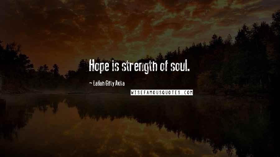 Lailah Gifty Akita Quotes: Hope is strength of soul.