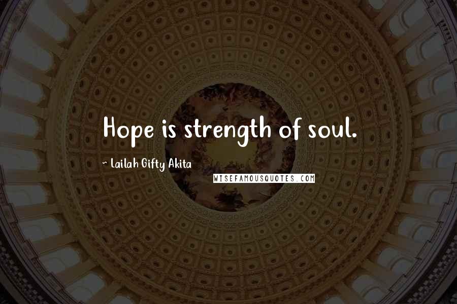 Lailah Gifty Akita Quotes: Hope is strength of soul.