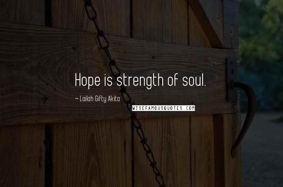 Lailah Gifty Akita Quotes: Hope is strength of soul.