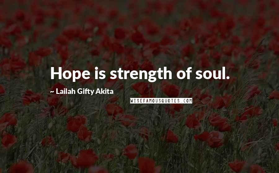 Lailah Gifty Akita Quotes: Hope is strength of soul.