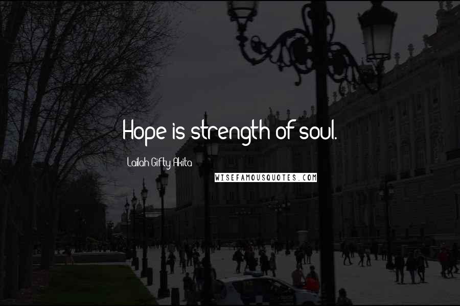 Lailah Gifty Akita Quotes: Hope is strength of soul.