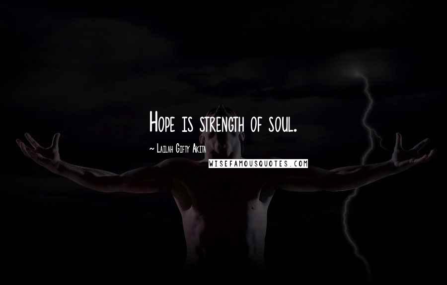 Lailah Gifty Akita Quotes: Hope is strength of soul.