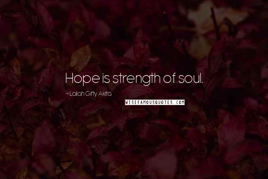 Lailah Gifty Akita Quotes: Hope is strength of soul.