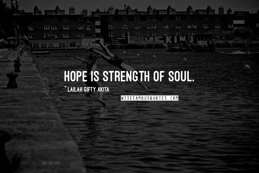 Lailah Gifty Akita Quotes: Hope is strength of soul.