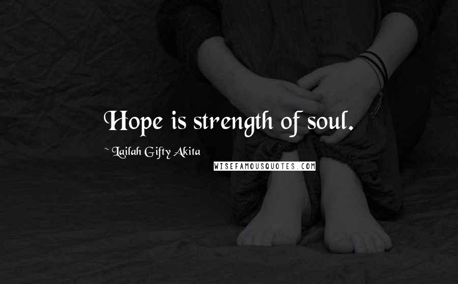 Lailah Gifty Akita Quotes: Hope is strength of soul.