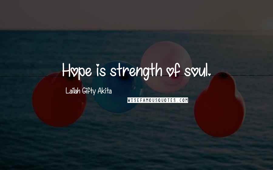 Lailah Gifty Akita Quotes: Hope is strength of soul.