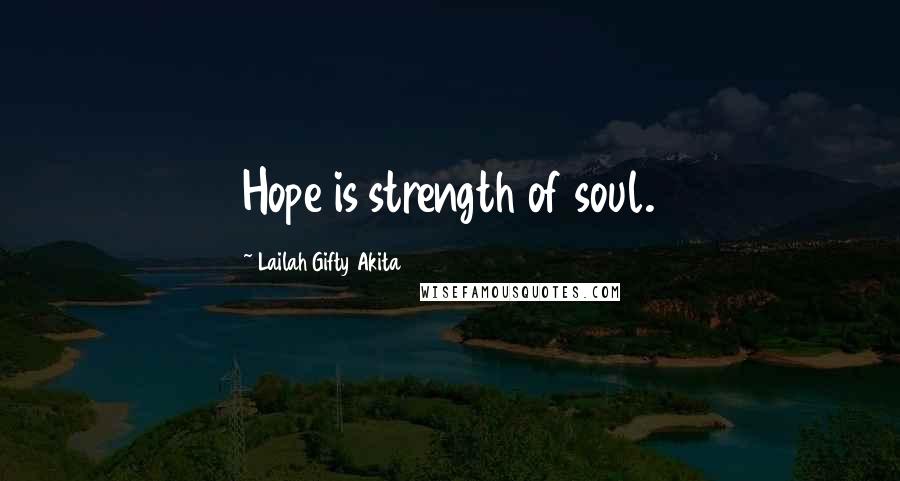 Lailah Gifty Akita Quotes: Hope is strength of soul.