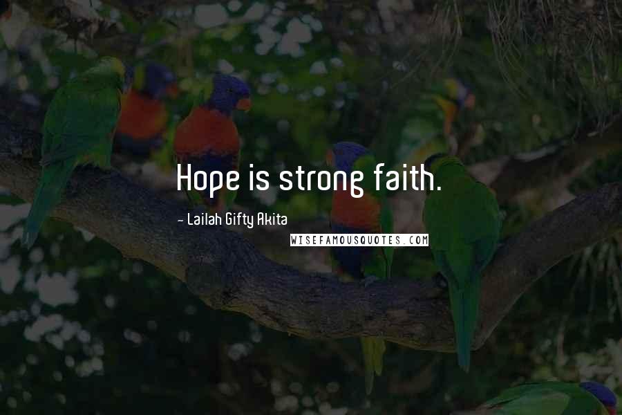 Lailah Gifty Akita Quotes: Hope is strong faith.