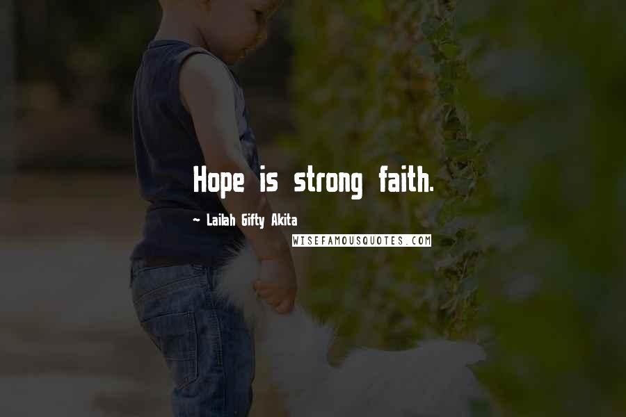 Lailah Gifty Akita Quotes: Hope is strong faith.