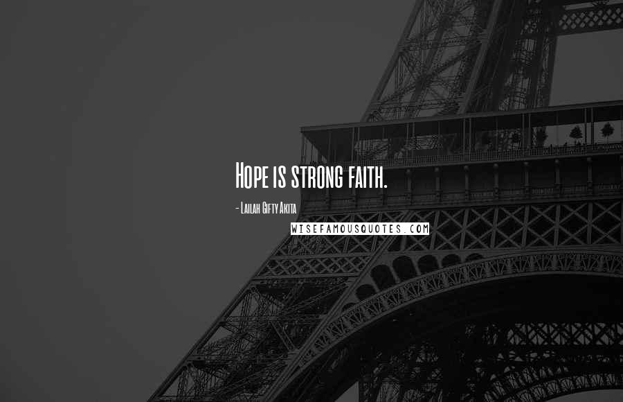 Lailah Gifty Akita Quotes: Hope is strong faith.