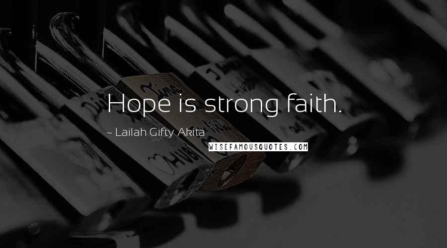 Lailah Gifty Akita Quotes: Hope is strong faith.