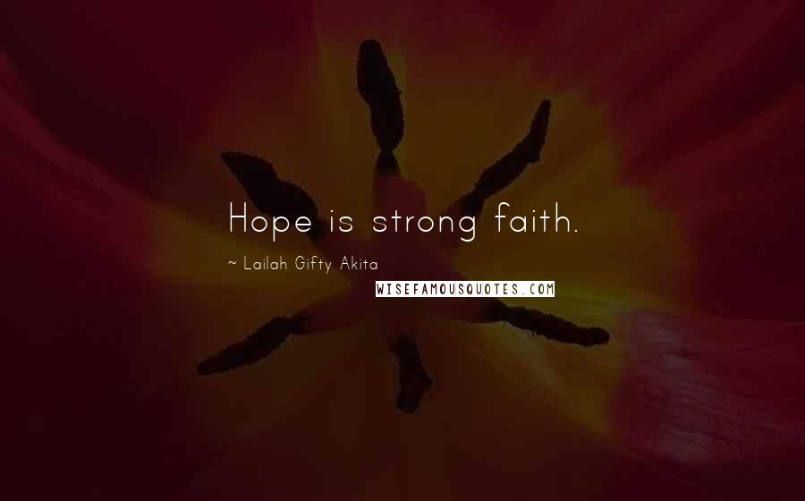 Lailah Gifty Akita Quotes: Hope is strong faith.