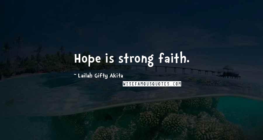Lailah Gifty Akita Quotes: Hope is strong faith.