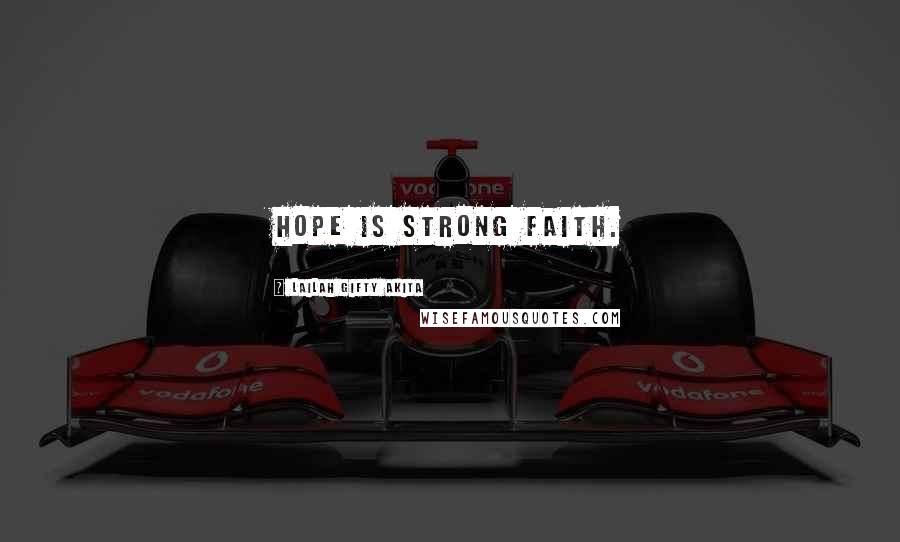 Lailah Gifty Akita Quotes: Hope is strong faith.