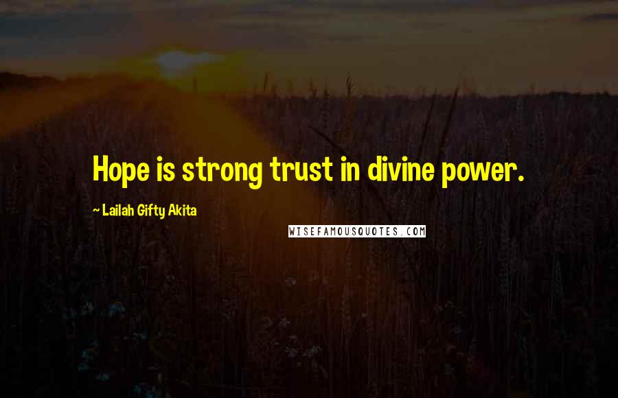 Lailah Gifty Akita Quotes: Hope is strong trust in divine power.