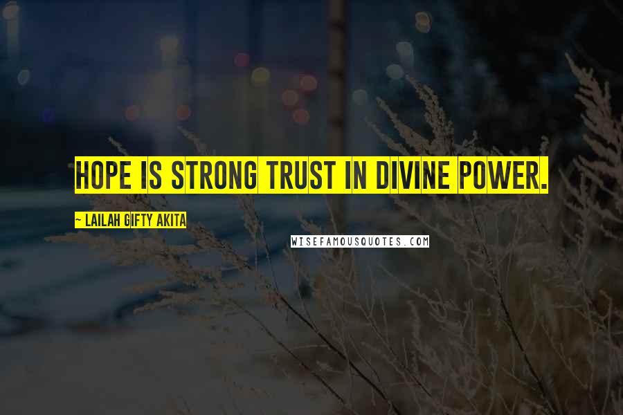 Lailah Gifty Akita Quotes: Hope is strong trust in divine power.