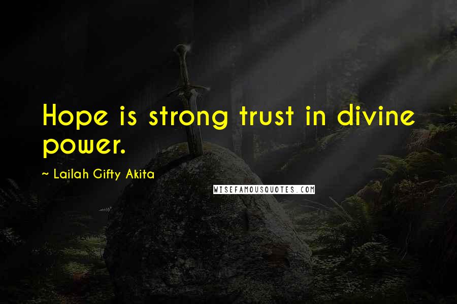 Lailah Gifty Akita Quotes: Hope is strong trust in divine power.