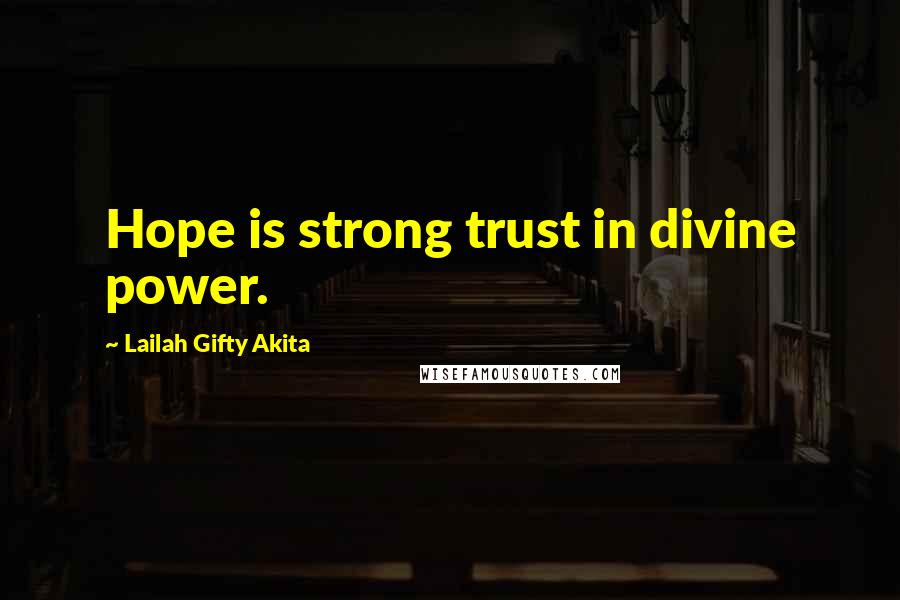 Lailah Gifty Akita Quotes: Hope is strong trust in divine power.