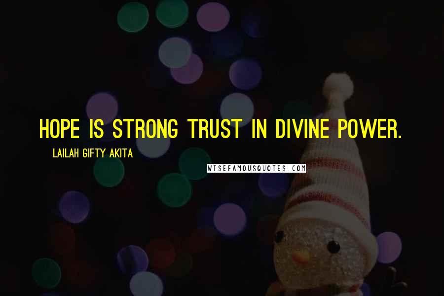 Lailah Gifty Akita Quotes: Hope is strong trust in divine power.