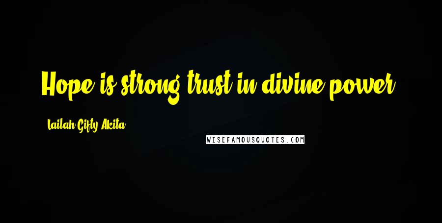 Lailah Gifty Akita Quotes: Hope is strong trust in divine power.