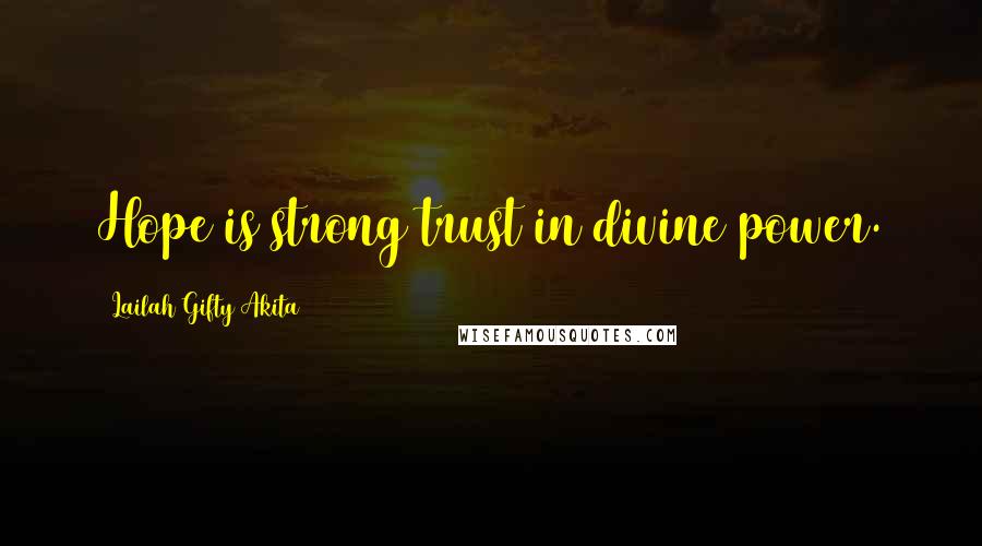 Lailah Gifty Akita Quotes: Hope is strong trust in divine power.