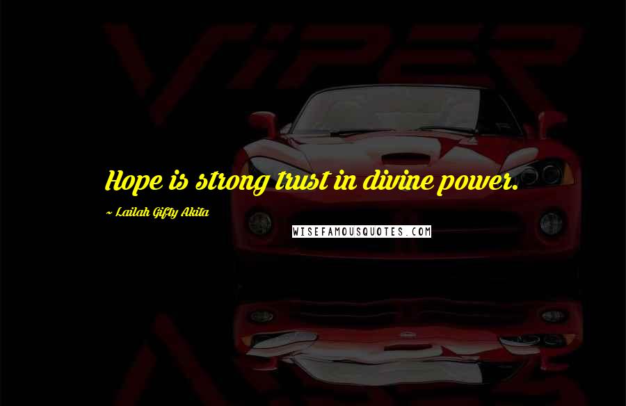 Lailah Gifty Akita Quotes: Hope is strong trust in divine power.