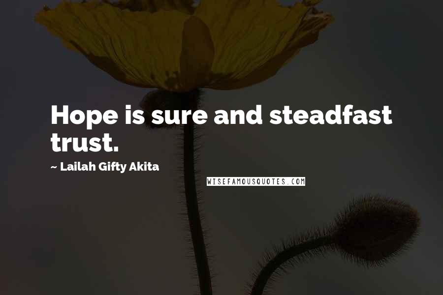 Lailah Gifty Akita Quotes: Hope is sure and steadfast trust.