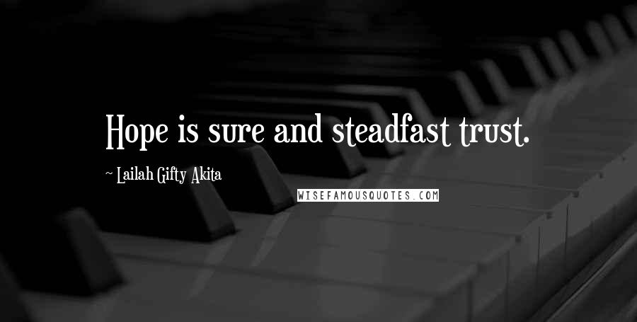 Lailah Gifty Akita Quotes: Hope is sure and steadfast trust.