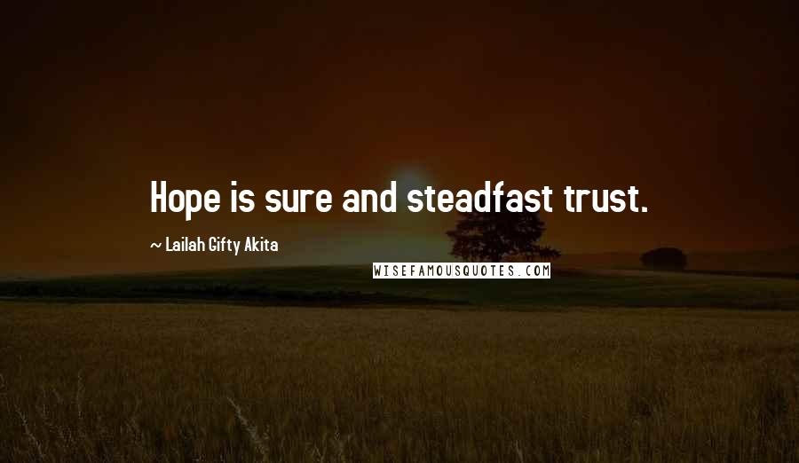 Lailah Gifty Akita Quotes: Hope is sure and steadfast trust.