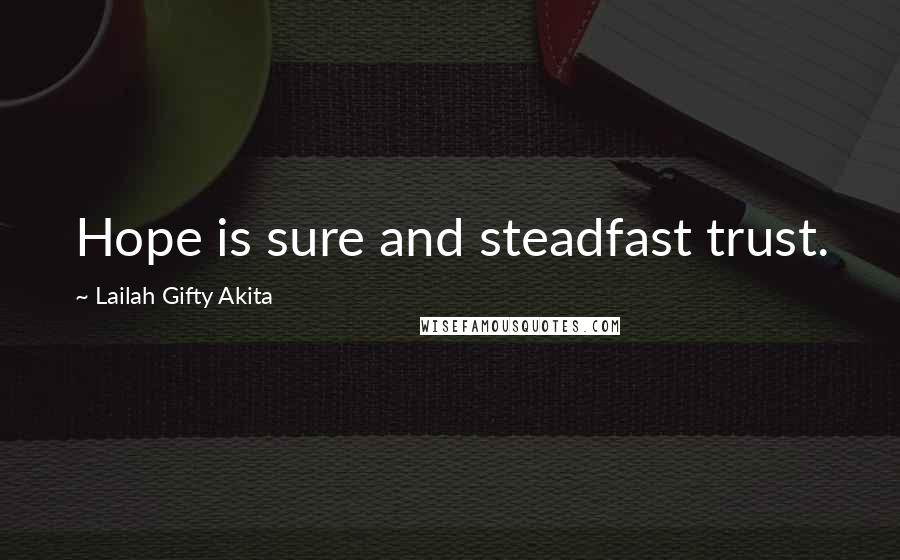 Lailah Gifty Akita Quotes: Hope is sure and steadfast trust.