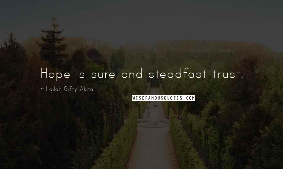 Lailah Gifty Akita Quotes: Hope is sure and steadfast trust.