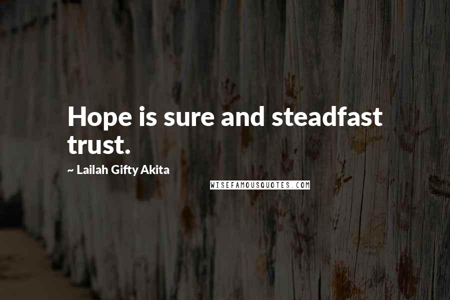 Lailah Gifty Akita Quotes: Hope is sure and steadfast trust.