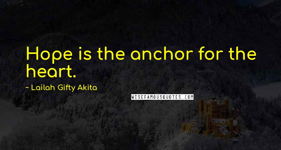 Lailah Gifty Akita Quotes: Hope is the anchor for the heart.