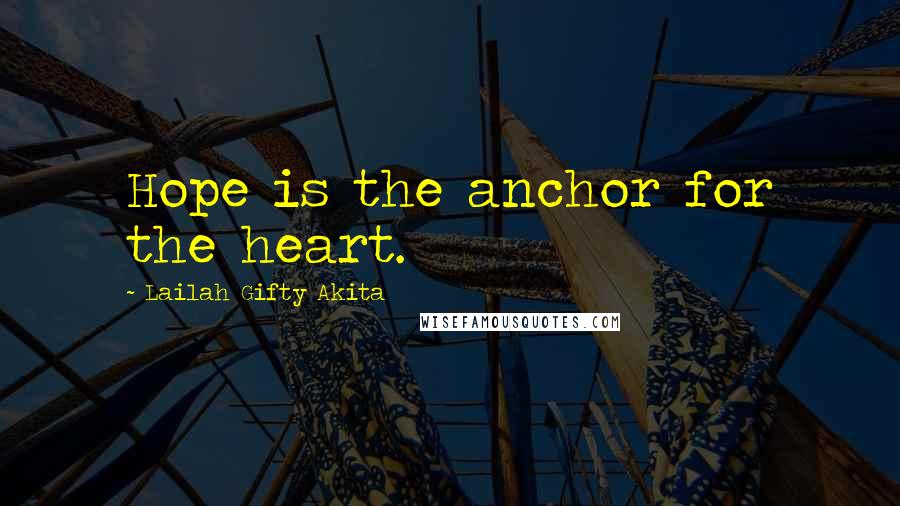 Lailah Gifty Akita Quotes: Hope is the anchor for the heart.