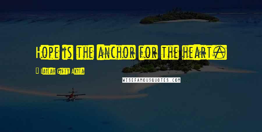 Lailah Gifty Akita Quotes: Hope is the anchor for the heart.