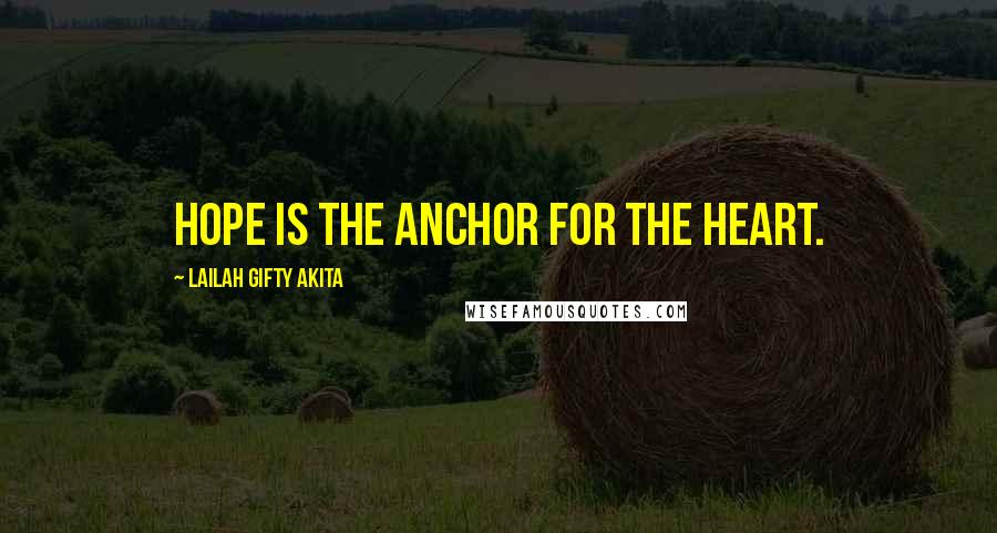 Lailah Gifty Akita Quotes: Hope is the anchor for the heart.