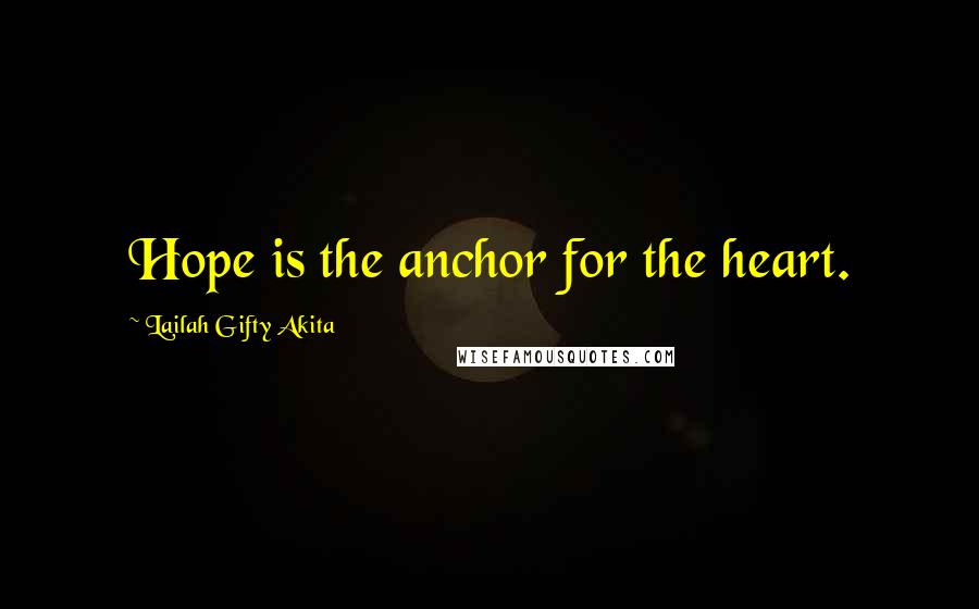 Lailah Gifty Akita Quotes: Hope is the anchor for the heart.