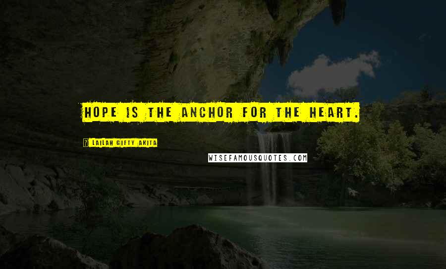 Lailah Gifty Akita Quotes: Hope is the anchor for the heart.