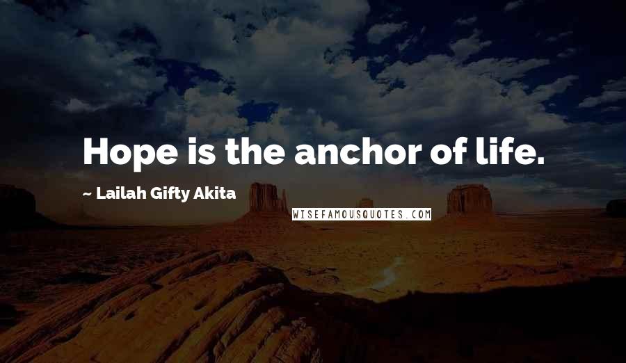 Lailah Gifty Akita Quotes: Hope is the anchor of life.