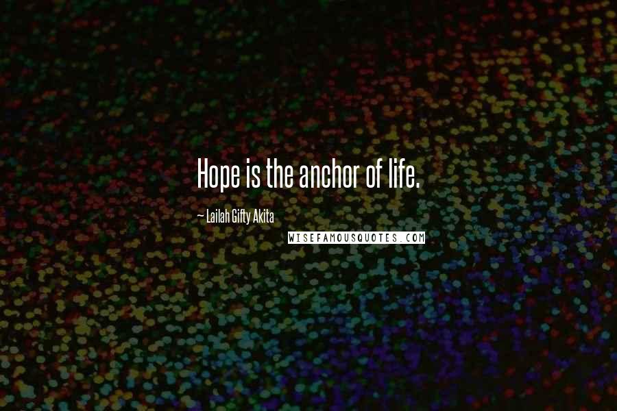 Lailah Gifty Akita Quotes: Hope is the anchor of life.